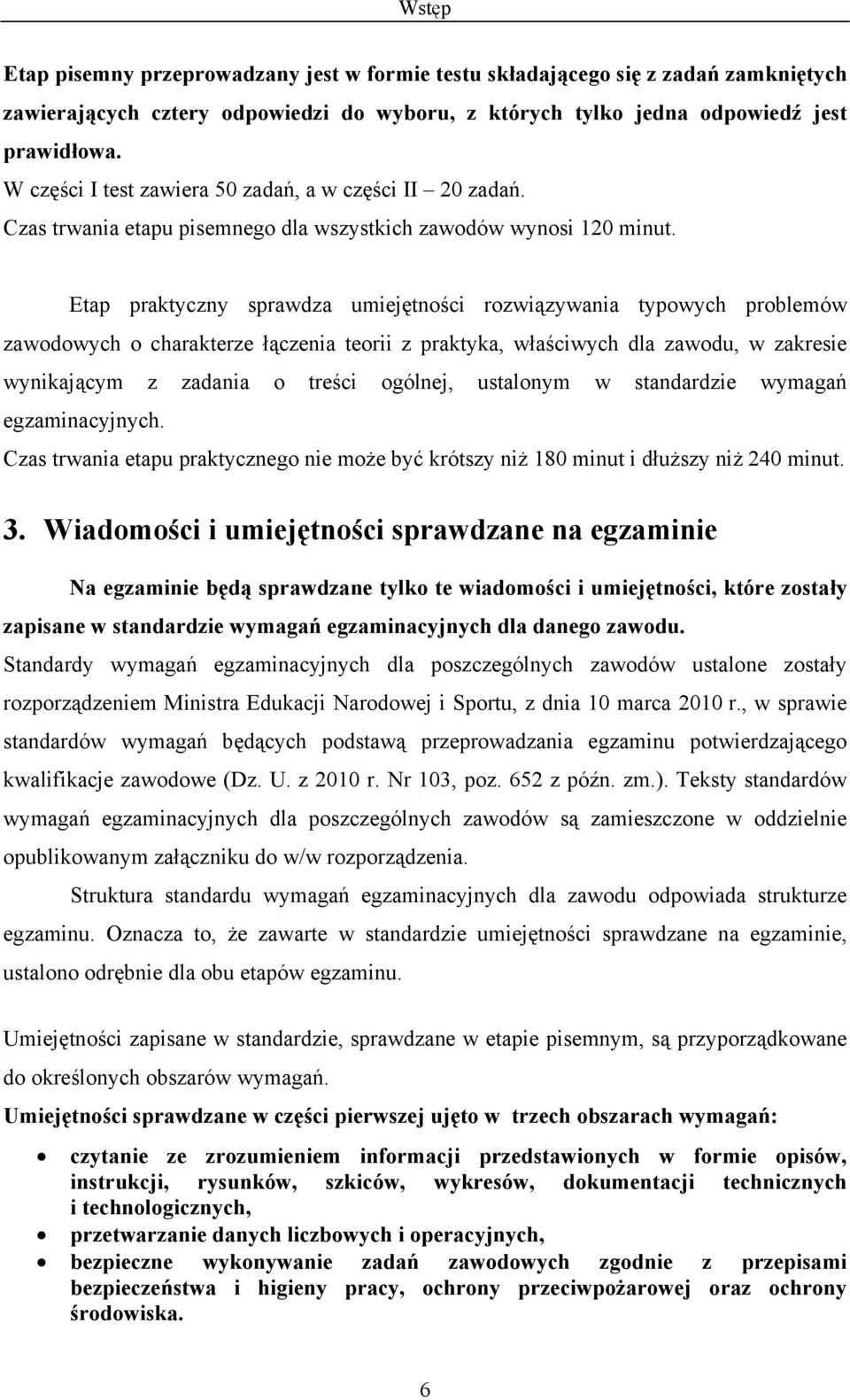 Etap praktyczny sprawdza umiejętności rozwiązywania typowych problemów zawodowych o charakterze łączenia teorii z praktyka, właściwych dla zawodu, w zakresie wynikającym z zadania o treści ogólnej,