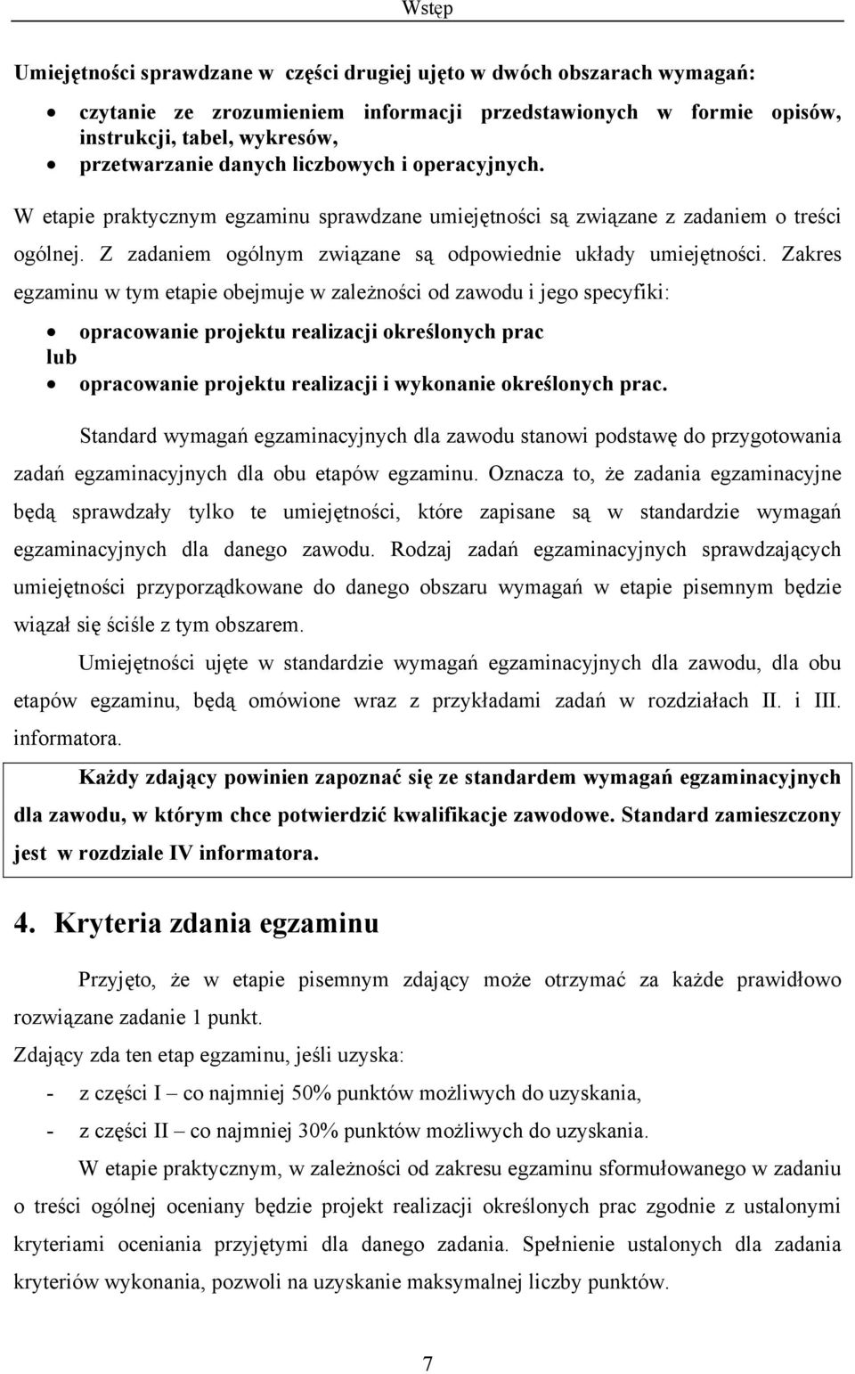 Zakres egzaminu w tym etapie obejmuje w zależności od zawodu i jego specyfiki: opracowanie projektu realizacji określonych prac lub opracowanie projektu realizacji i wykonanie określonych prac.