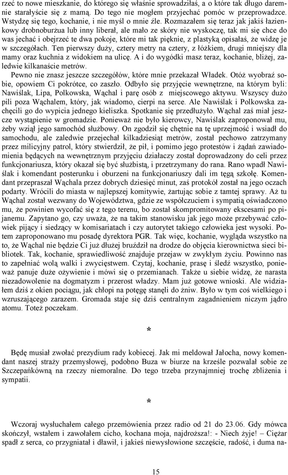 Rozmazałem się teraz jak jakiś łazienkowy drobnoburżua lub inny liberał, ale mało ze skóry nie wyskoczę, tak mi się chce do was jechać i obejrzeć te dwa pokoje, które mi tak pięknie, z plastyką