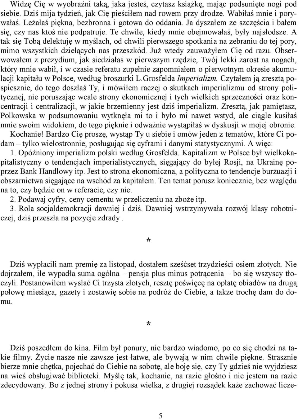 A tak się Tobą delektuję w myślach, od chwili pierwszego spotkania na zebraniu do tej pory, mimo wszystkich dzielących nas przeszkód. Już wtedy zauważyłem Cię od razu.