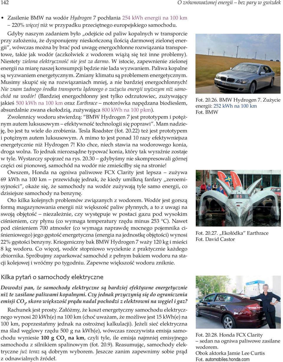 rozwiązania transportowe, takie jak wodór (aczkolwiek z wodorem wiążą się też inne problemy). Niestety zielona elektryczność nie jest za darmo.