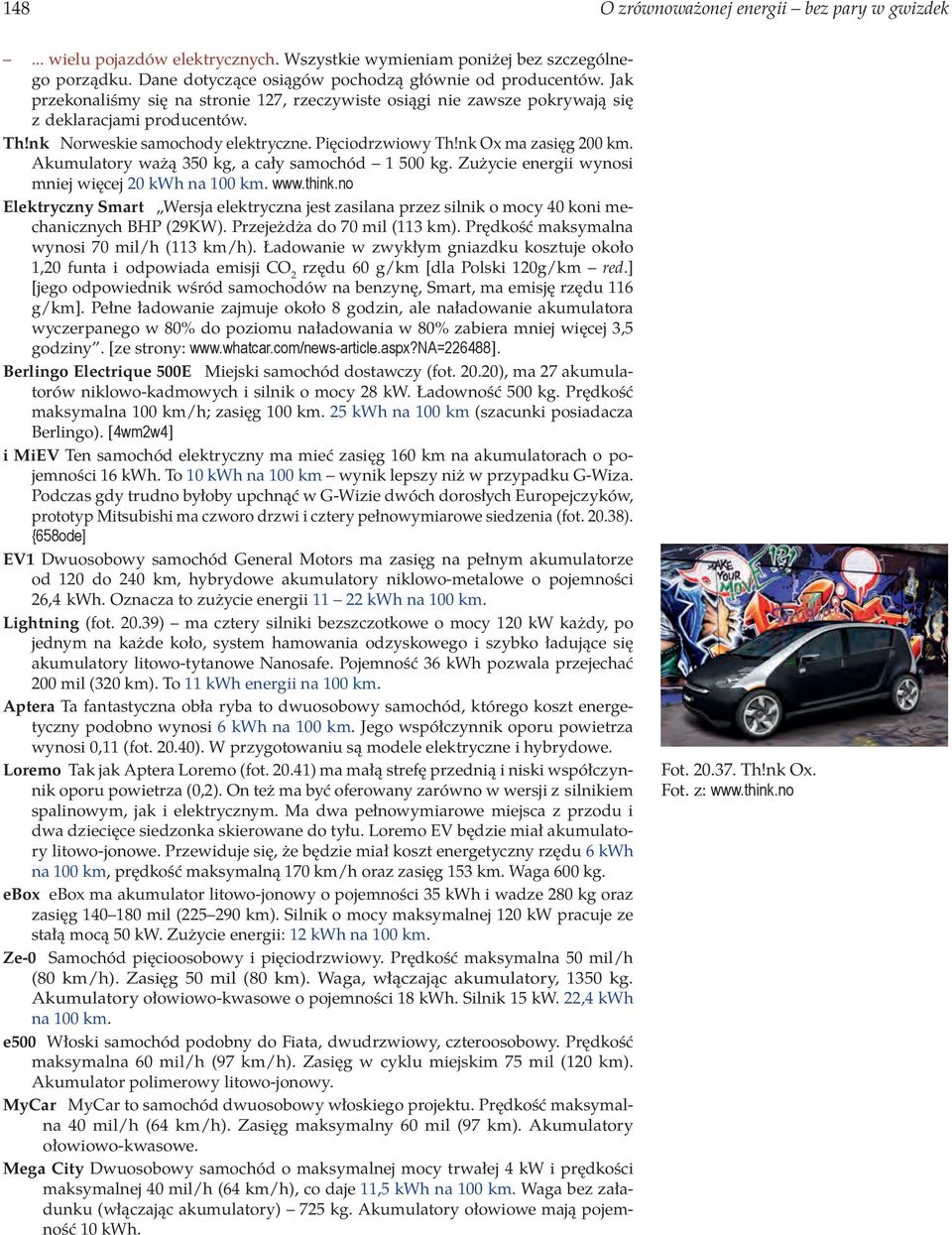 Akumulatory ważą 350 kg, a cały samochód 1 500 kg. Zużycie energii wynosi mniej więcej 20 kwh na 100 km. www.think.