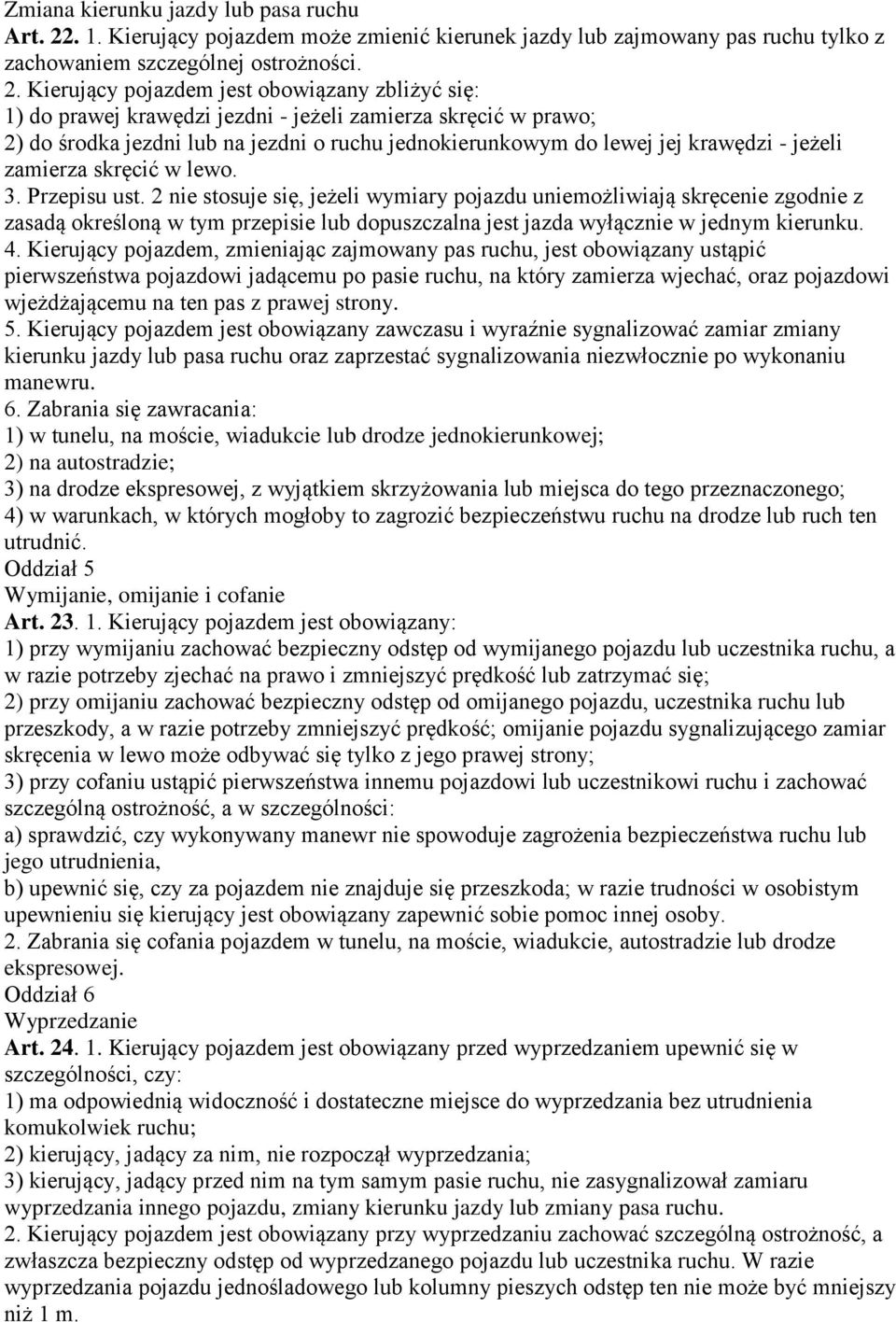 Kierujący pojazdem jest obowiązany zbliżyć się: 1) do prawej krawędzi jezdni - jeżeli zamierza skręcić w prawo; 2) do środka jezdni lub na jezdni o ruchu jednokierunkowym do lewej jej krawędzi -