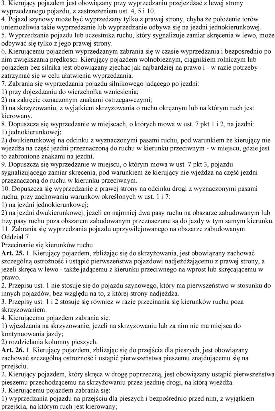 Wyprzedzanie pojazdu lub uczestnika ruchu, który sygnalizuje zamiar skręcenia w lewo, może odbywać się tylko z jego prawej strony. 6.