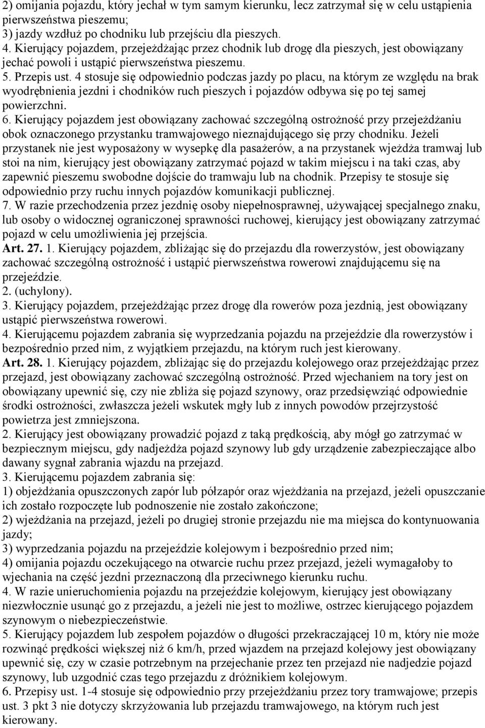 4 stosuje się odpowiednio podczas jazdy po placu, na którym ze względu na brak wyodrębnienia jezdni i chodników ruch pieszych i pojazdów odbywa się po tej samej powierzchni. 6.