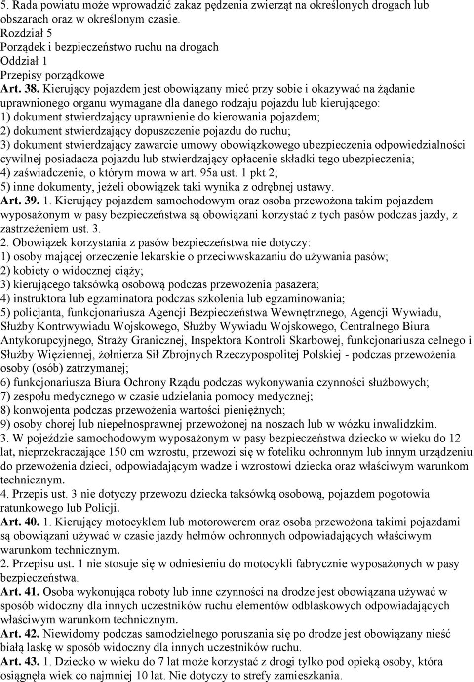 Kierujący pojazdem jest obowiązany mieć przy sobie i okazywać na żądanie uprawnionego organu wymagane dla danego rodzaju pojazdu lub kierującego: 1) dokument stwierdzający uprawnienie do kierowania