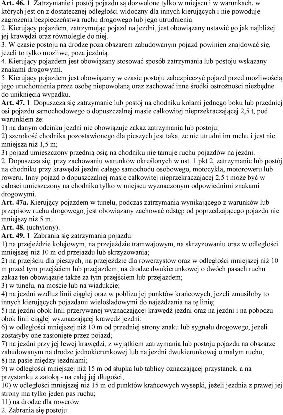 drogowego lub jego utrudnienia. 2. Kierujący pojazdem, zatrzymując pojazd na jezdni, jest obowiązany ustawić go jak najbliżej jej krawędzi oraz równolegle do niej. 3.
