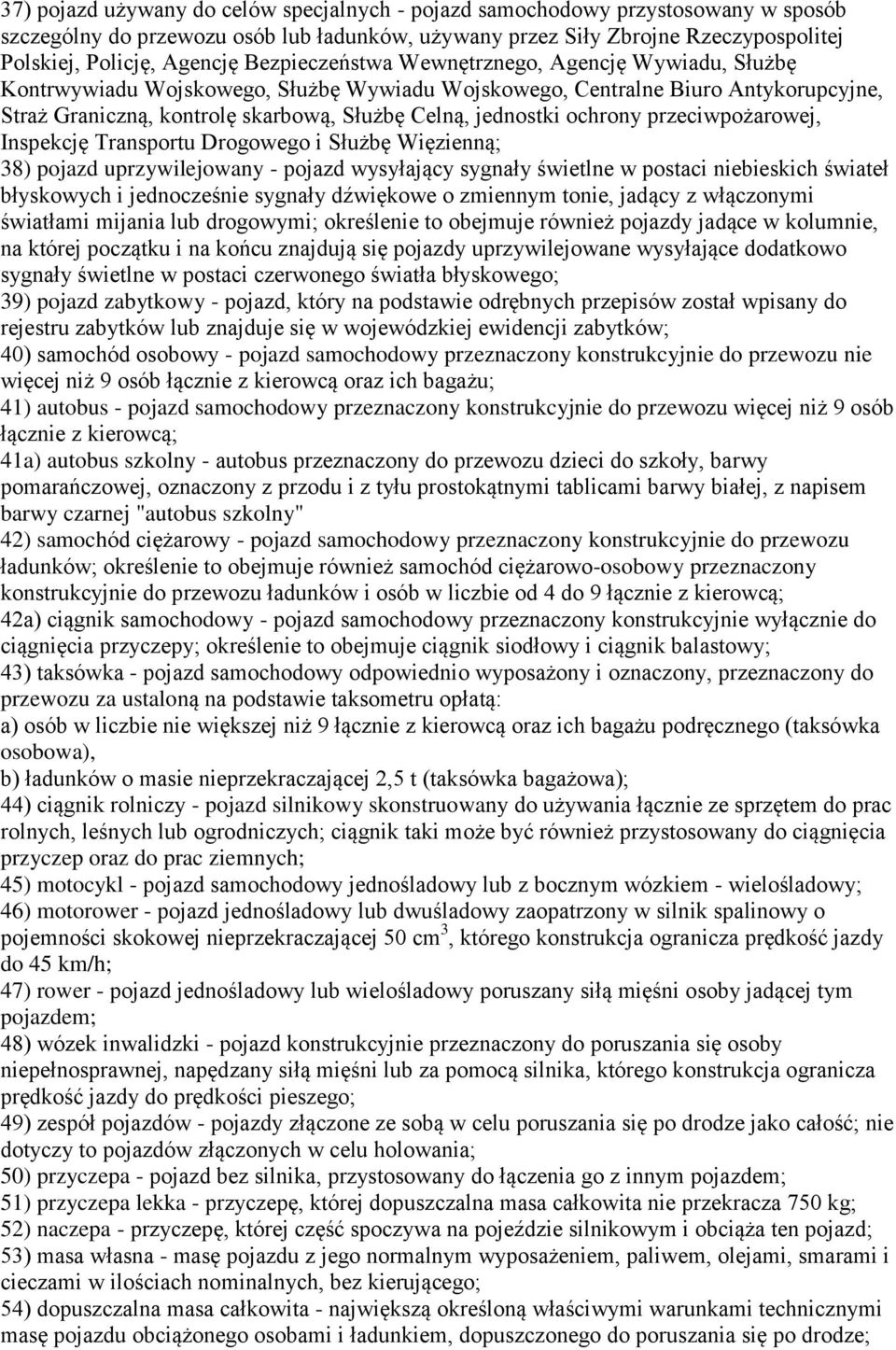 ochrony przeciwpożarowej, Inspekcję Transportu Drogowego i Służbę Więzienną; 38) pojazd uprzywilejowany - pojazd wysyłający sygnały świetlne w postaci niebieskich świateł błyskowych i jednocześnie