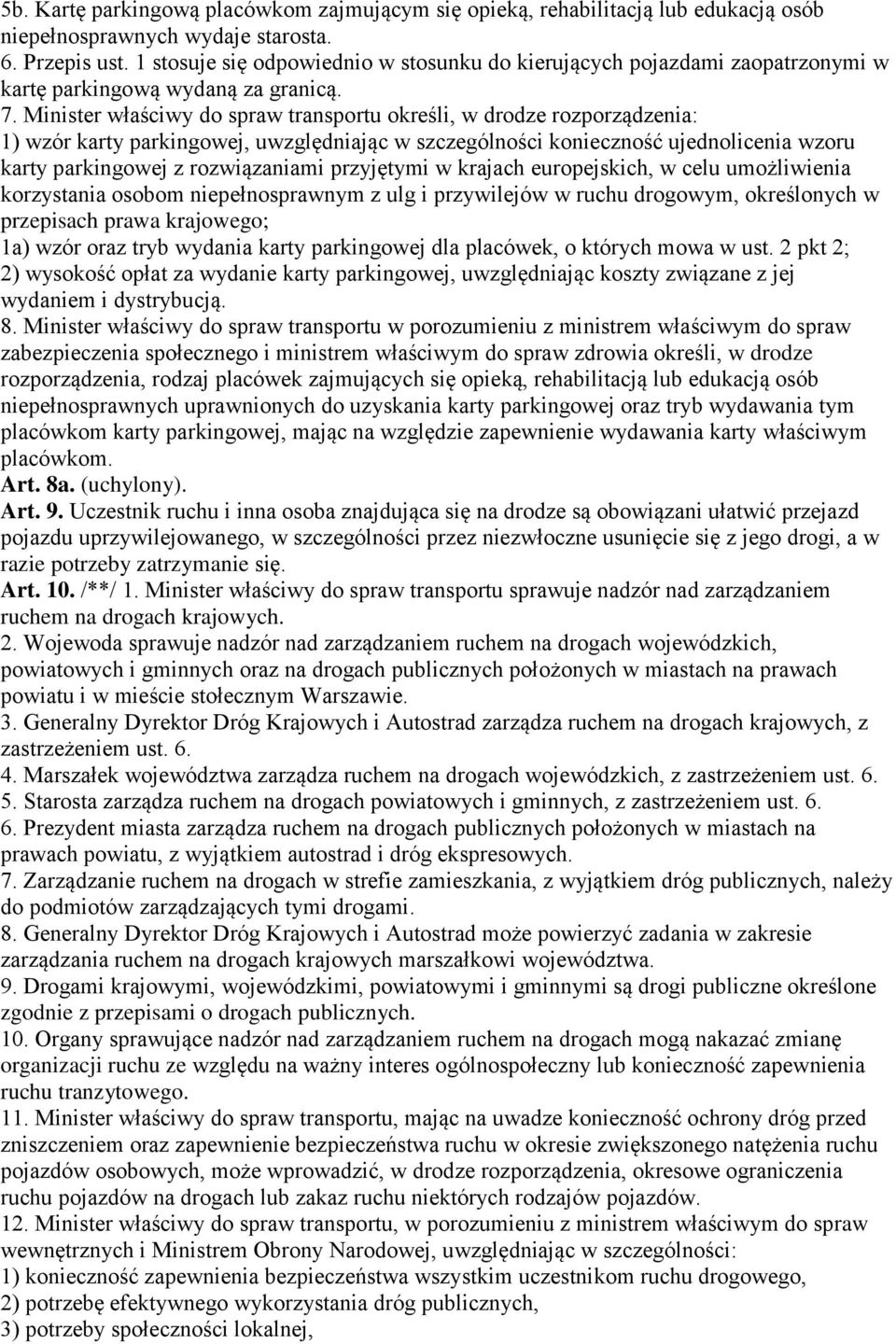 Minister właściwy do spraw transportu określi, w drodze rozporządzenia: 1) wzór karty parkingowej, uwzględniając w szczególności konieczność ujednolicenia wzoru karty parkingowej z rozwiązaniami