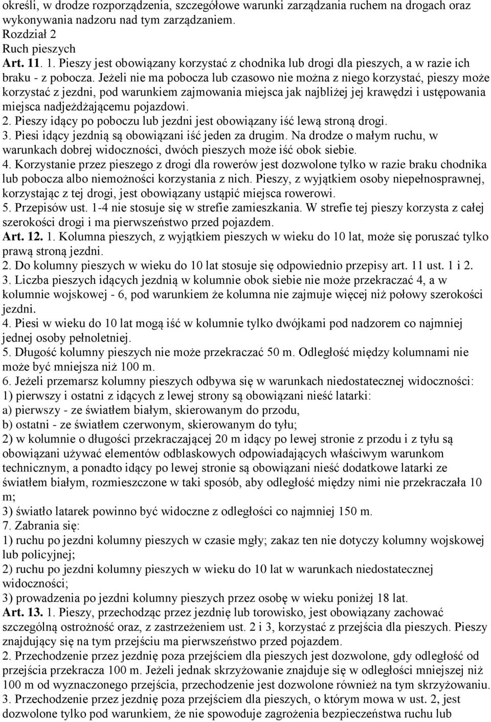 Jeżeli nie ma pobocza lub czasowo nie można z niego korzystać, pieszy może korzystać z jezdni, pod warunkiem zajmowania miejsca jak najbliżej jej krawędzi i ustępowania miejsca nadjeżdżającemu