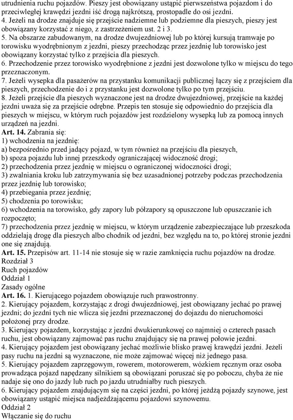 Na obszarze zabudowanym, na drodze dwujezdniowej lub po której kursują tramwaje po torowisku wyodrębnionym z jezdni, pieszy przechodząc przez jezdnię lub torowisko jest obowiązany korzystać tylko z