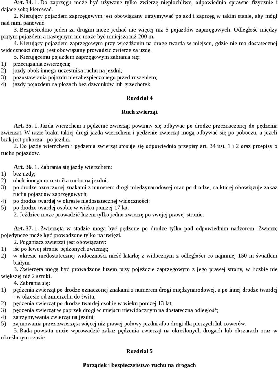 Bezpośrednio jeden za drugim może jechać nie więcej niż 5 pojazdów zaprzęgowych. Odległość między piątym pojazdem a następnym nie może być mniejsza niż 200 m. 4.