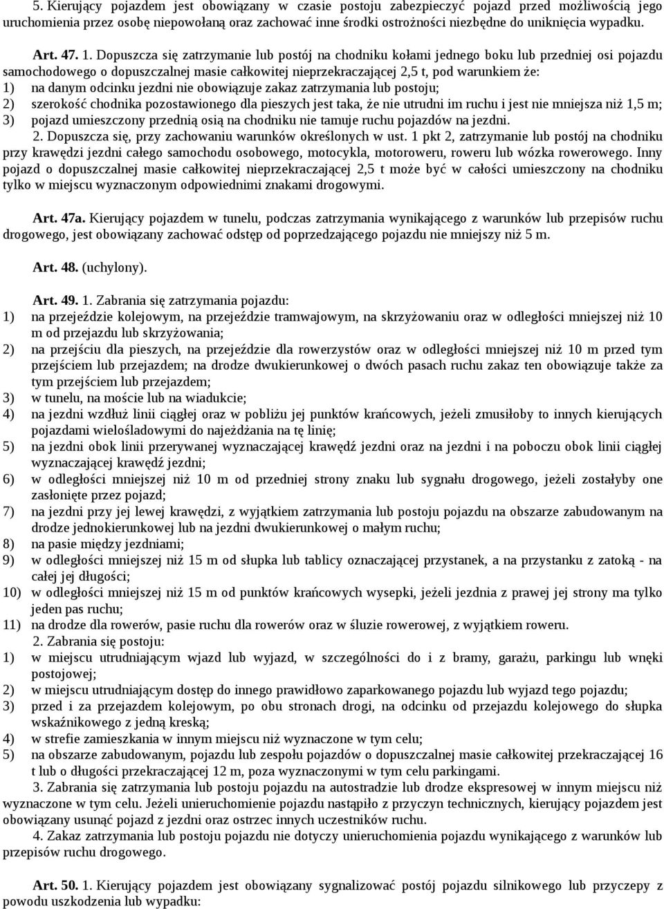 Dopuszcza się zatrzymanie lub postój na chodniku kołami jednego boku lub przedniej osi pojazdu samochodowego o dopuszczalnej masie całkowitej nieprzekraczającej 2,5 t, pod warunkiem że: 1) na danym