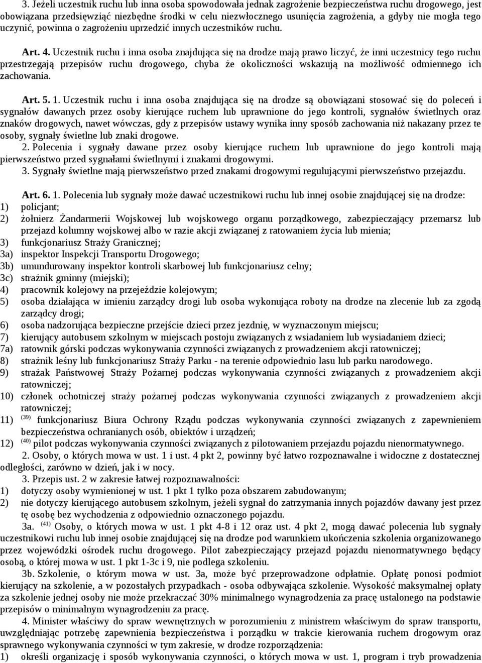 Uczestnik ruchu i inna osoba znajdująca się na drodze mają prawo liczyć, że inni uczestnicy tego ruchu przestrzegają przepisów ruchu drogowego, chyba że okoliczności wskazują na możliwość odmiennego