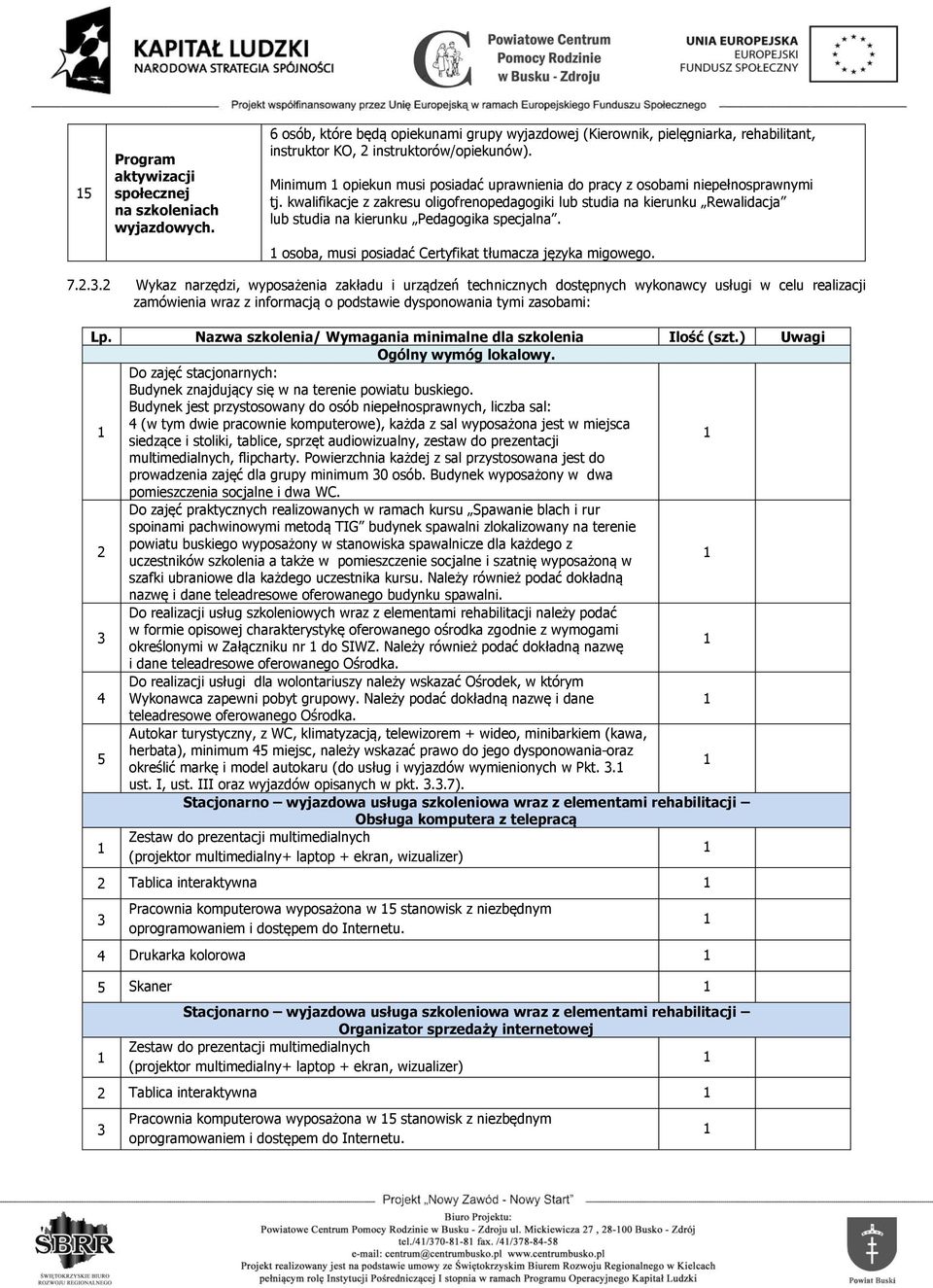 kwalifikacje z zakresu oligofrenopedagogiki lub studia na kierunku Rewalidacja lub studia na kierunku Pedagogika specjalna. osoba, musi posiadać Certyfikat tłumacza języka migowego. 7.2.3.