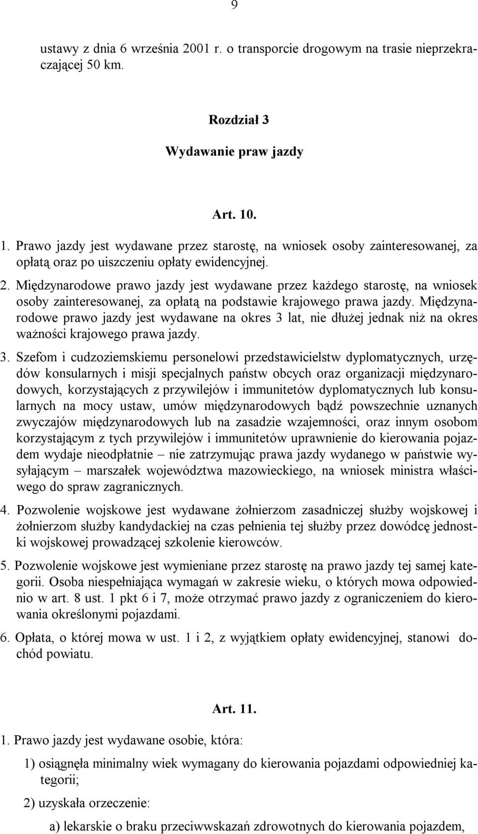 Międzynarodowe prawo jazdy jest wydawane przez każdego starostę, na wniosek osoby zainteresowanej, za opłatą na podstawie krajowego prawa jazdy.