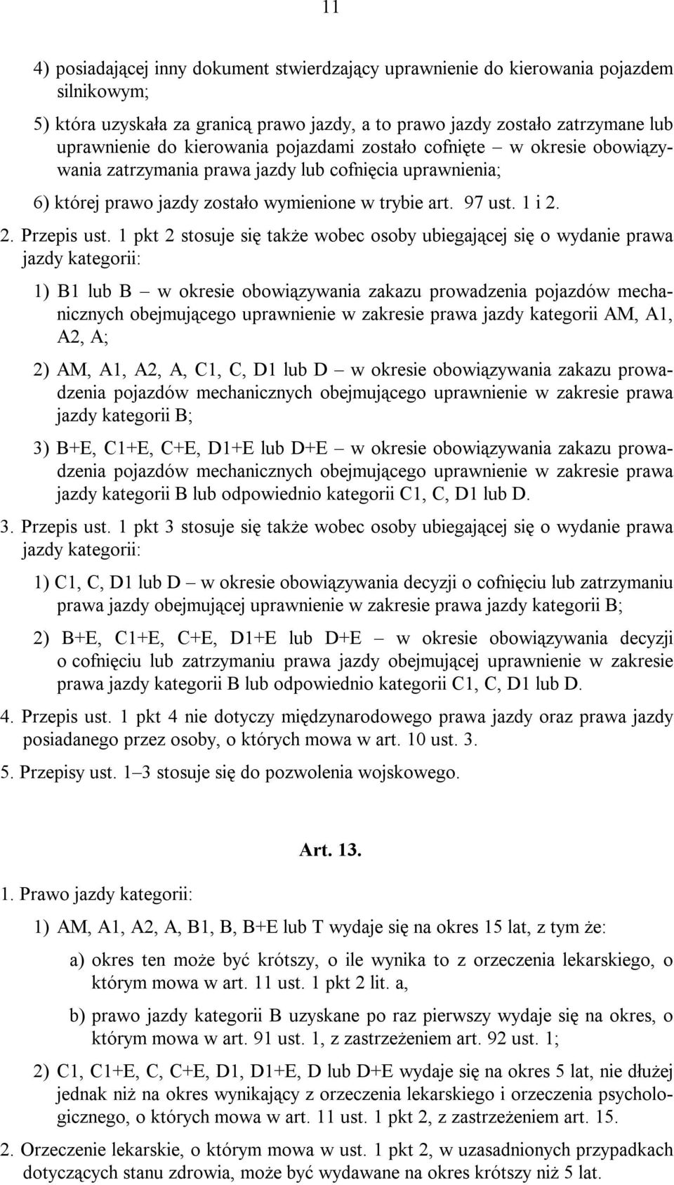 1 pkt 2 stosuje się także wobec osoby ubiegającej się o wydanie prawa jazdy kategorii: 1) B1 lub B w okresie obowiązywania zakazu prowadzenia pojazdów mechanicznych obejmującego uprawnienie w