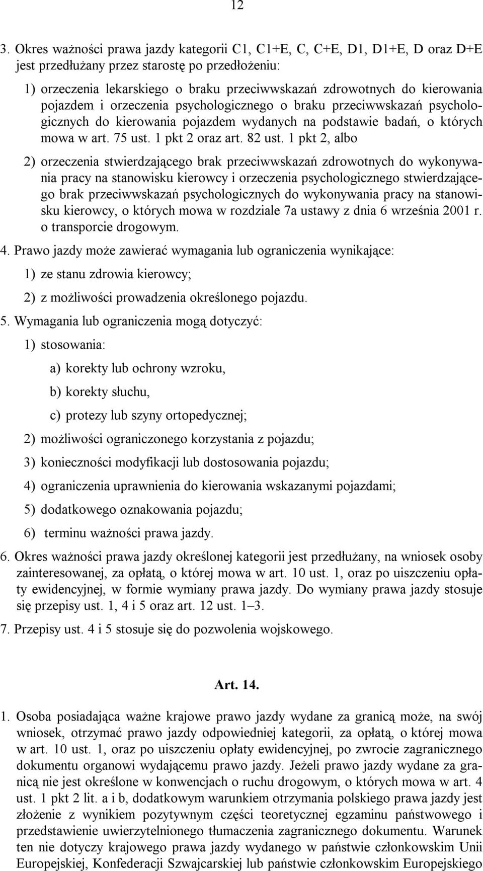 1 pkt 2, albo 2) orzeczenia stwierdzającego brak przeciwwskazań zdrowotnych do wykonywania pracy na stanowisku kierowcy i orzeczenia psychologicznego stwierdzającego brak przeciwwskazań