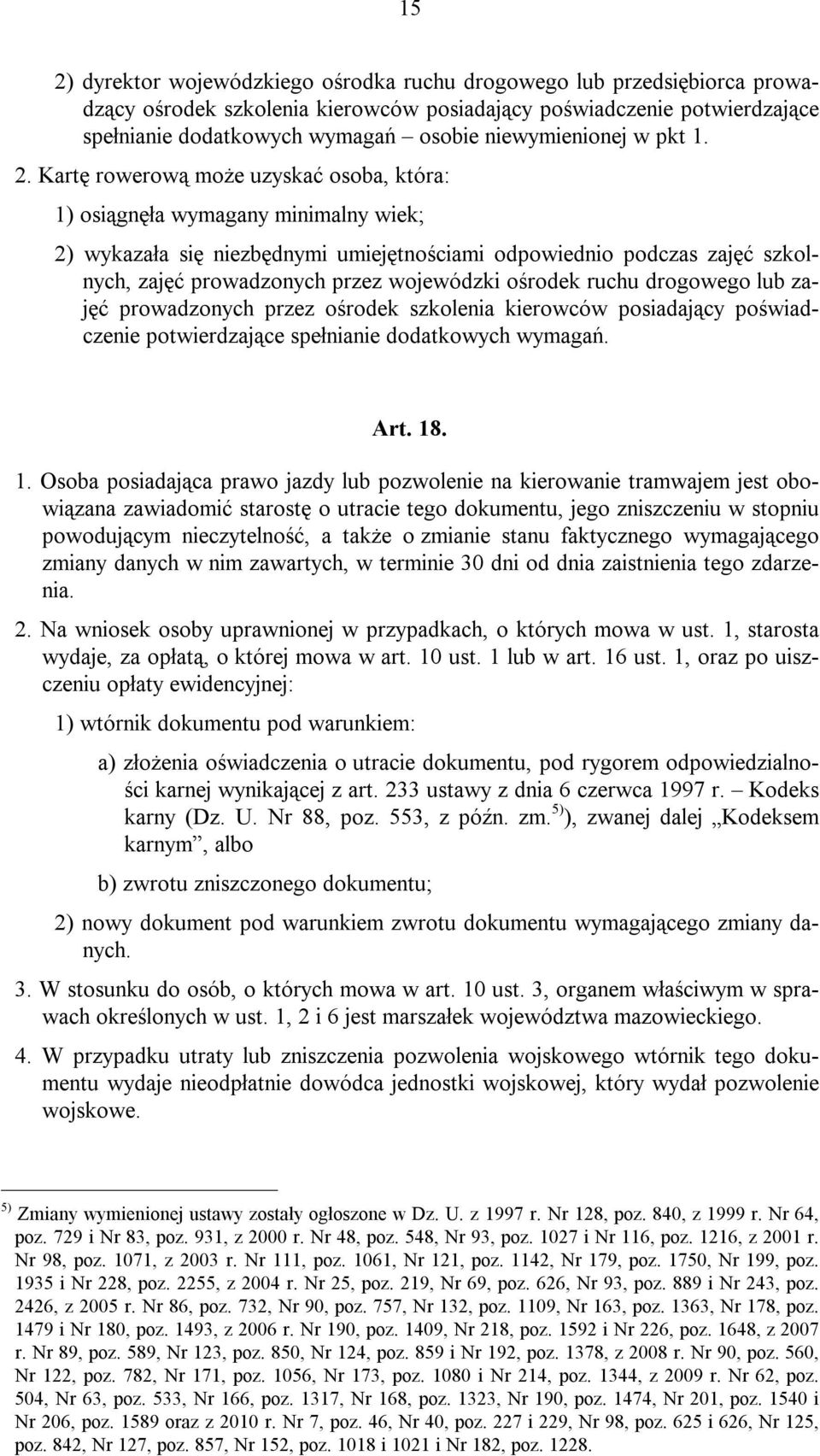 Kartę rowerową może uzyskać osoba, która: 1) osiągnęła wymagany minimalny wiek; 2) wykazała się niezbędnymi umiejętnościami odpowiednio podczas zajęć szkolnych, zajęć prowadzonych przez wojewódzki