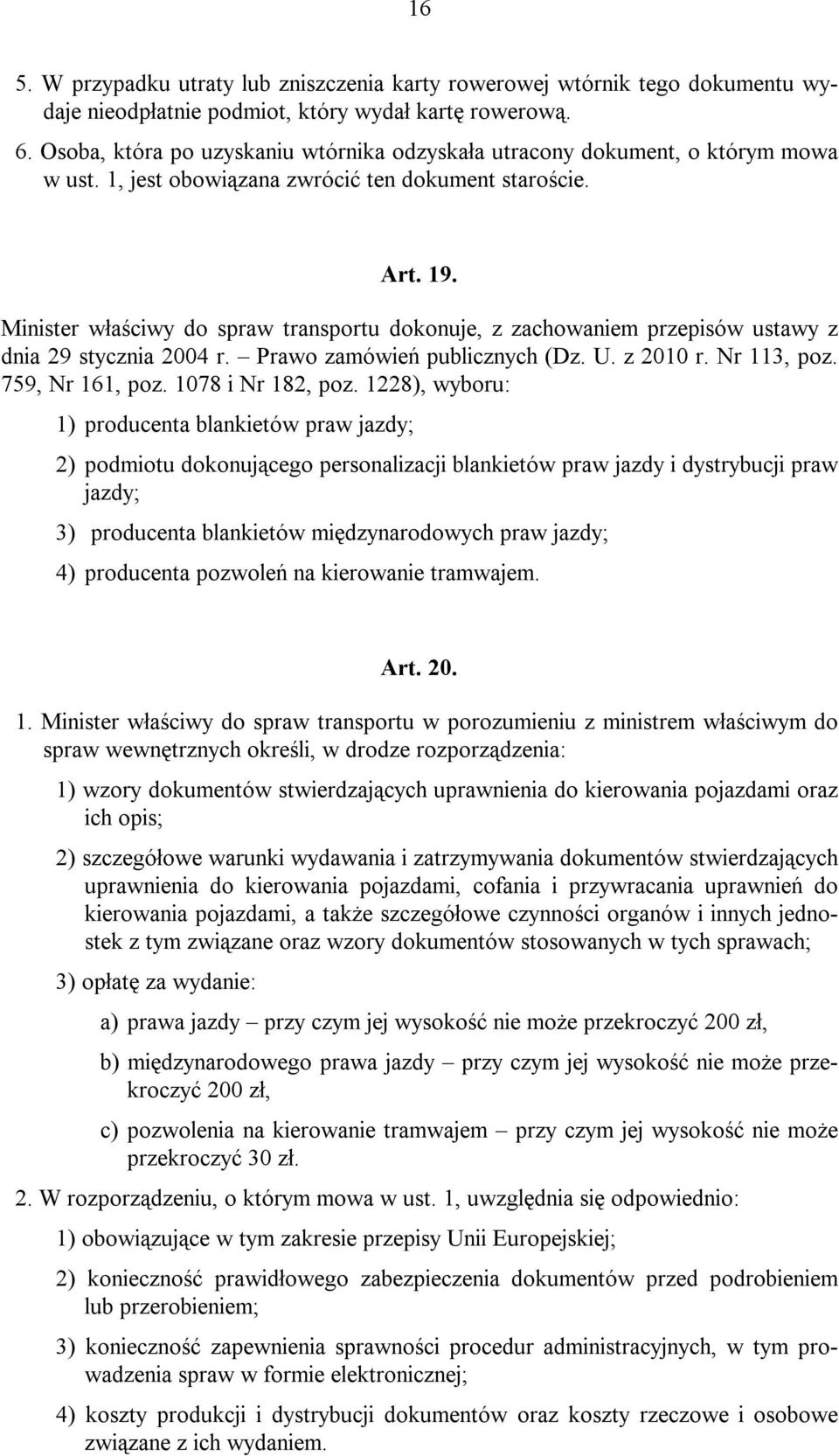 Minister właściwy do spraw transportu dokonuje, z zachowaniem przepisów ustawy z dnia 29 stycznia 2004 r. Prawo zamówień publicznych (Dz. U. z 2010 r. Nr 113, poz. 759, Nr 161, poz.