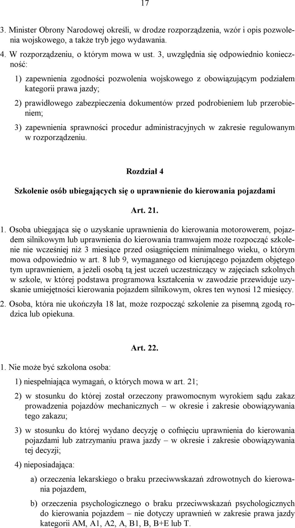 lub przerobieniem; 3) zapewnienia sprawności procedur administracyjnych w zakresie regulowanym w rozporządzeniu. Rozdział 4 Szkolenie osób ubiegających się o uprawnienie do kierowania pojazdami Art.