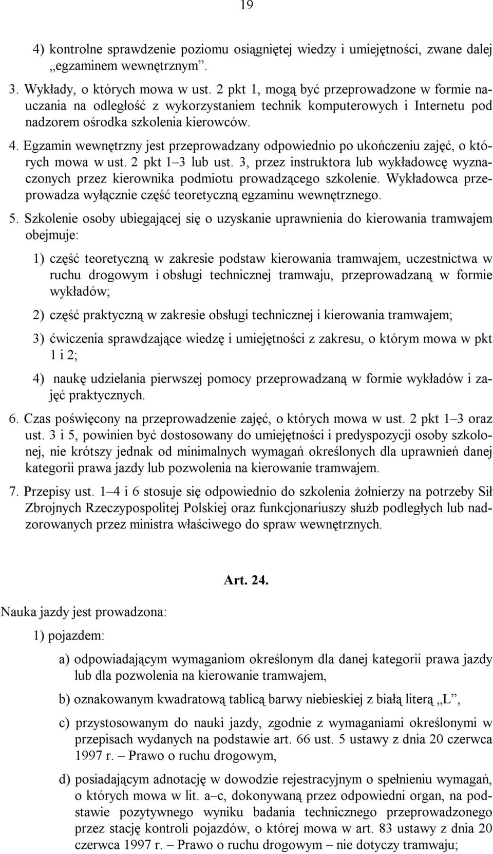 Egzamin wewnętrzny jest przeprowadzany odpowiednio po ukończeniu zajęć, o których mowa w ust. 2 pkt 1 3 lub ust.