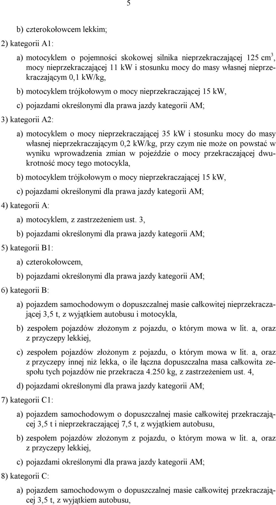 mocy do masy własnej nieprzekraczającym 0,2 kw/kg, przy czym nie może on powstać w wyniku wprowadzenia zmian w pojeździe o mocy przekraczającej dwukrotność mocy tego motocykla, b) motocyklem