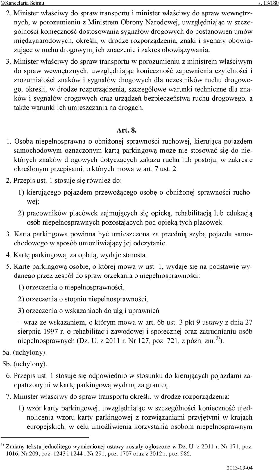 do postanowień umów międzynarodowych, określi, w drodze rozporządzenia, znaki i sygnały obowiązujące w ruchu drogowym, ich znaczenie i zakres obowiązywania. 3.