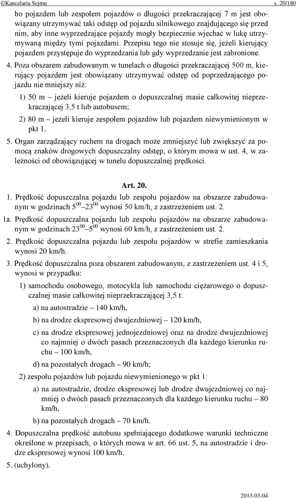 bezpiecznie wjechać w lukę utrzymywaną między tymi pojazdami. Przepisu tego nie stosuje się, jeżeli kierujący pojazdem przystępuje do wyprzedzania lub gdy wyprzedzanie jest zabronione. 4.