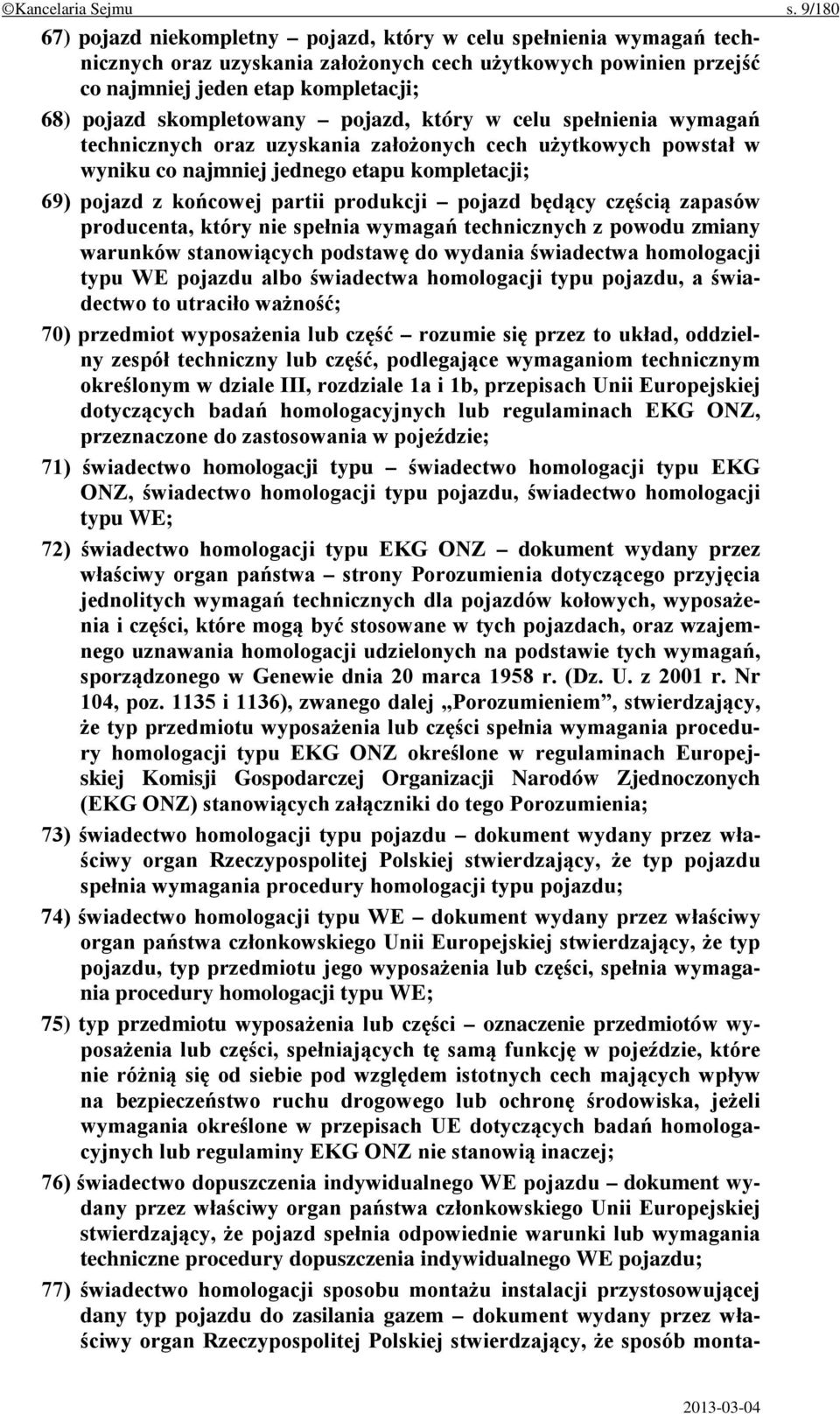 skompletowany pojazd, który w celu spełnienia wymagań technicznych oraz uzyskania założonych cech użytkowych powstał w wyniku co najmniej jednego etapu kompletacji; 69) pojazd z końcowej partii