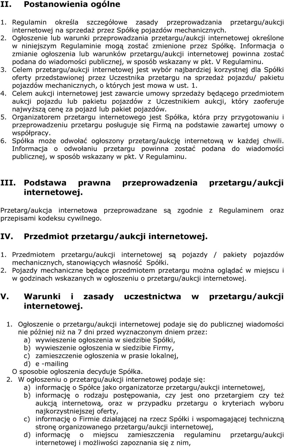 Informacja o zmianie ogłoszenia lub warunków przetargu/aukcji internetowej powinna zostać podana do wiadomości publicznej, w sposób wskazany w pkt. V Regulaminu. 3.