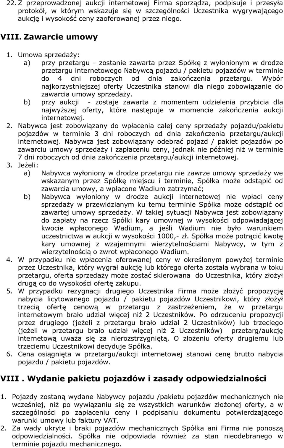 Umowa sprzedaży: a) przy przetargu - zostanie zawarta przez Spółkę z wyłonionym w drodze przetargu internetowego Nabywcą pojazdu / pakietu pojazdów w terminie do 4 dni roboczych od dnia zakończenia