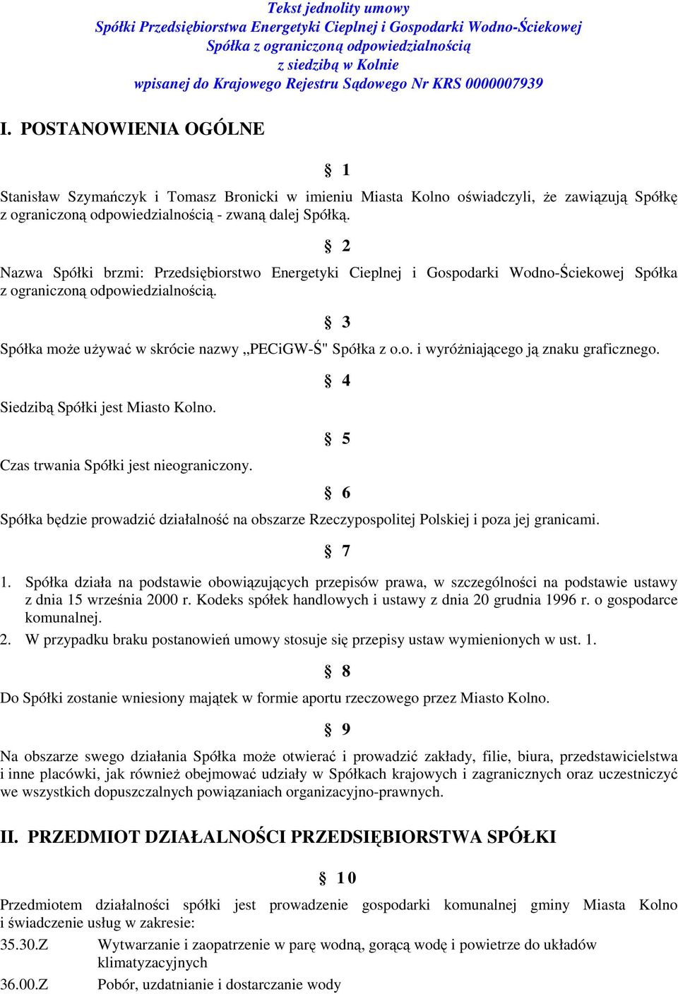 2 Nazwa Spółki brzmi: Przedsiębiorstwo Energetyki Cieplnej i Gospodarki Wodno-Ściekowej Spółka z ograniczoną odpowiedzialnością. 3 Spółka może używać w skrócie nazwy PECiGW-Ś" Spółka z o.o. i wyróżniającego ją znaku graficznego.