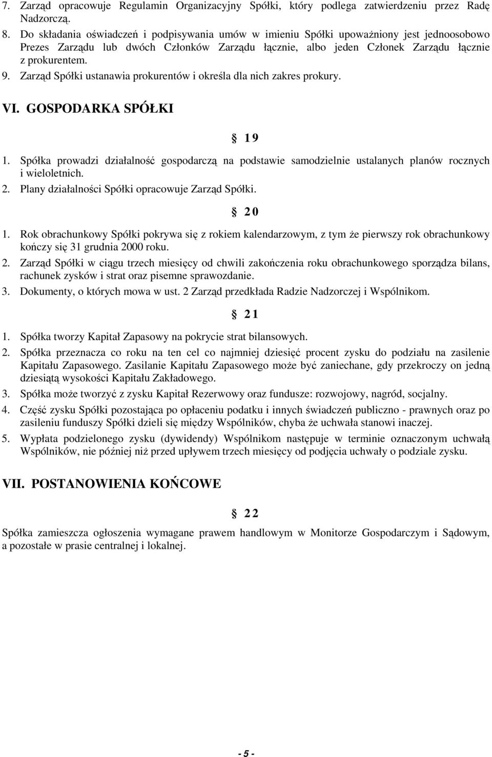 Zarząd Spółki ustanawia prokurentów i określa dla nich zakres prokury. VI. GOSPODARKA SPÓŁKI 1 9 1.