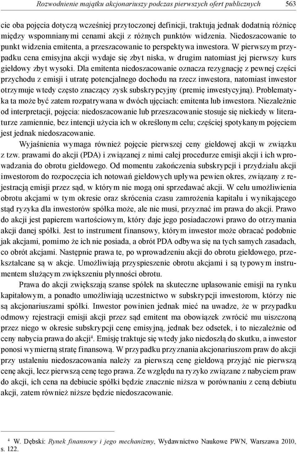 W pierwszym przypadku cena emisyjna akcji wydaje się zbyt niska, w drugim natomiast jej pierwszy kurs giełdowy zbyt wysoki.