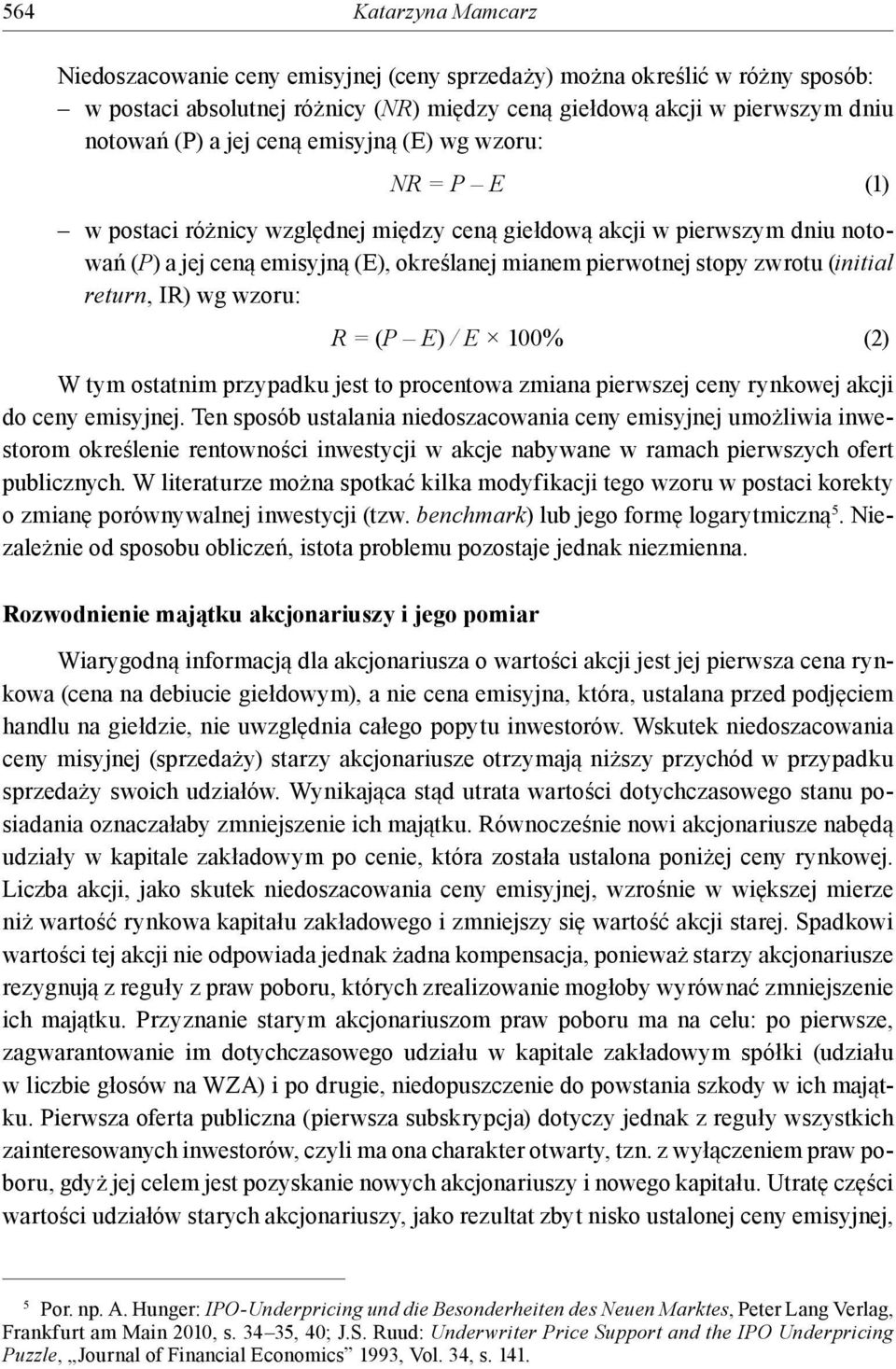 (initial return, IR) wg wzoru: R = (P E) / E 100% (2) W tym ostatnim przypadku jest to procentowa zmiana pierwszej ceny rynkowej akcji do ceny emisyjnej.