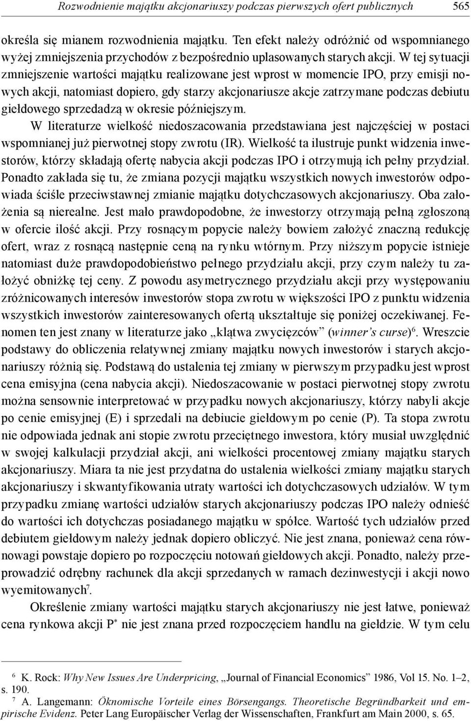 W tej sytuacji zmniejszenie wartości majątku realizowane jest wprost w momencie IPO, przy emisji nowych akcji, natomiast dopiero, gdy starzy akcjonariusze akcje zatrzymane podczas debiutu giełdowego