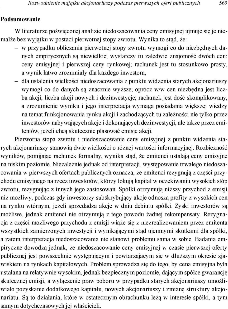 Wynika to stąd, że: w przypadku obliczania pierwotnej stopy zwrotu wymogi co do niezbędnych danych empirycznych są niewielkie; wystarczy tu zaledwie znajomość dwóch cen: ceny emisyjnej i pierwszej