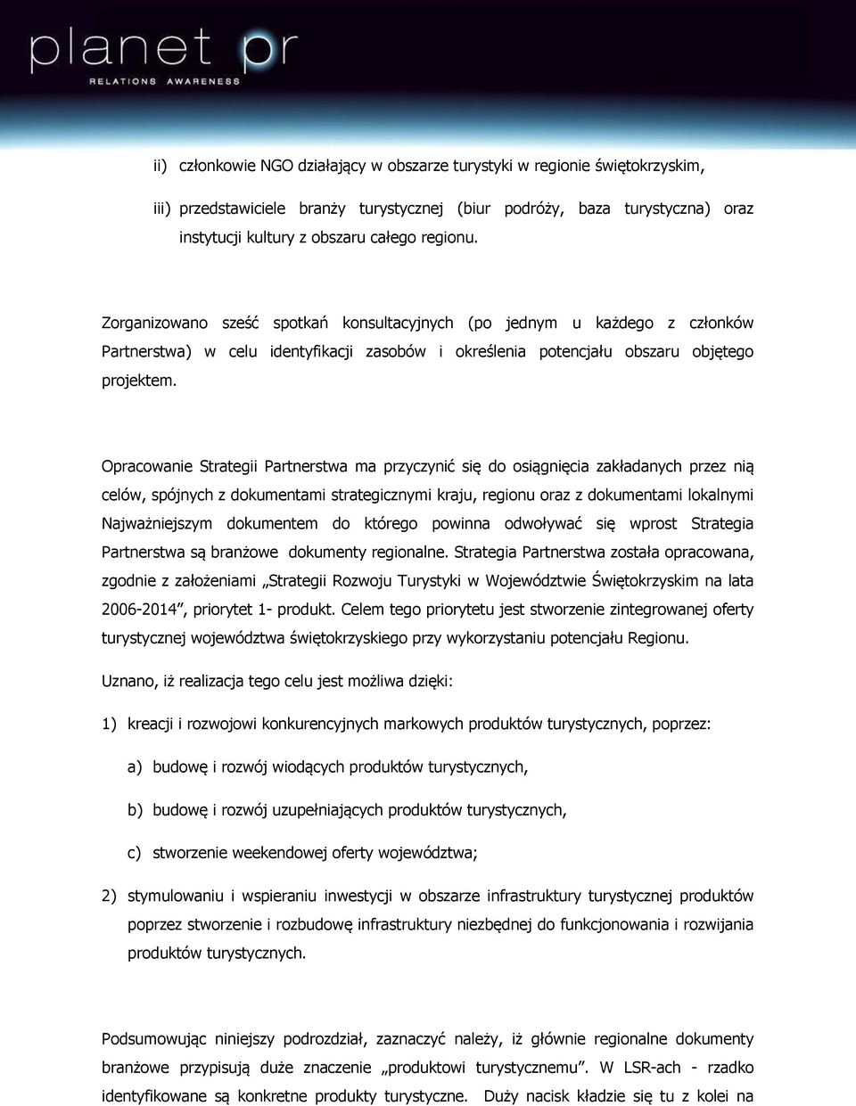 Opracowanie Strategii Partnerstwa ma przyczynić się do osiągnięcia zakładanych przez nią celów, spójnych z dokumentami strategicznymi kraju, regionu oraz z dokumentami lokalnymi Najważniejszym