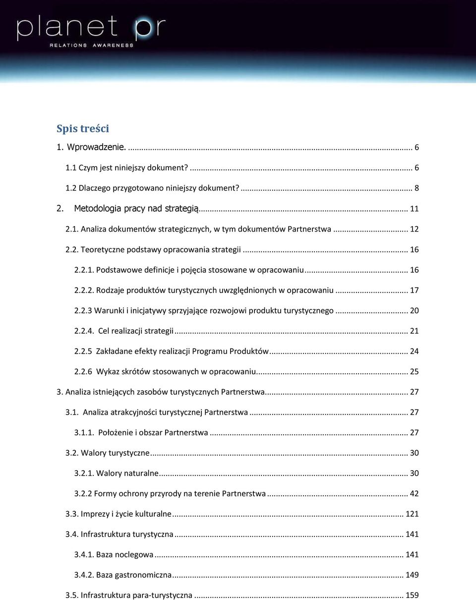 .. 17 2.2.3 Warunki i inicjatywy sprzyjające rozwojowi produktu turystycznego... 20 2.2.4. Cel realizacji strategii... 21 2.2.5 Zakładane efekty realizacji Programu Produktów... 24 2.2.6 Wykaz skrótów stosowanych w opracowaniu.