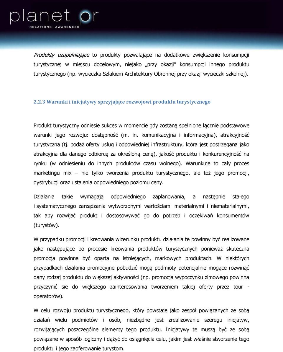 2.3 Warunki i inicjatywy sprzyjające rozwojowi produktu turystycznego Produkt turystyczny odniesie sukces w momencie gdy zostaną spełnione łącznie podstawowe warunki jego rozwoju: dostępność (m. in. komunikacyjna i informacyjna), atrakcyjność turystyczna (tj.