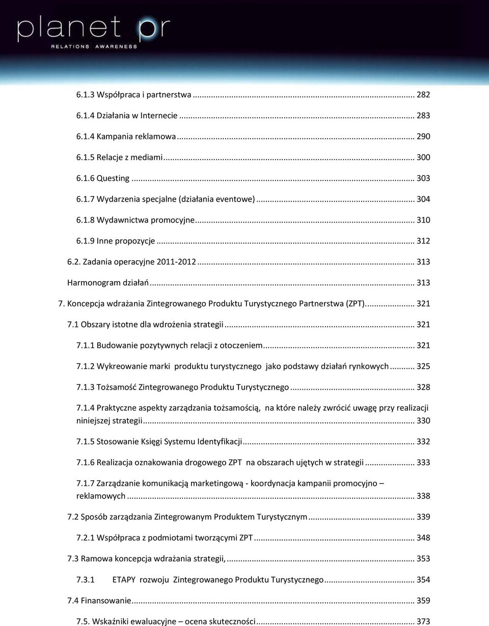 Koncepcja wdrażania Zintegrowanego Produktu Turystycznego Partnerstwa (ZPT).... 321 7.1 Obszary istotne dla wdrożenia strategii... 321 7.1.1 Budowanie pozytywnych relacji z otoczeniem... 321 7.1.2 Wykreowanie marki produktu turystycznego jako podstawy działao rynkowych.