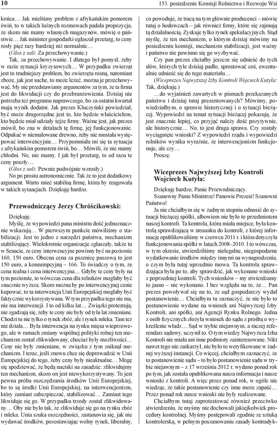 Ta kontrola, która miała miejsce, była kontrolą sprawdzającą w stosunku do kontroli, z której informację opublikowaliśmy w czerwcu 2011 r. i która dotyczyła funkcjonowania spółki w latach 2008 2010.