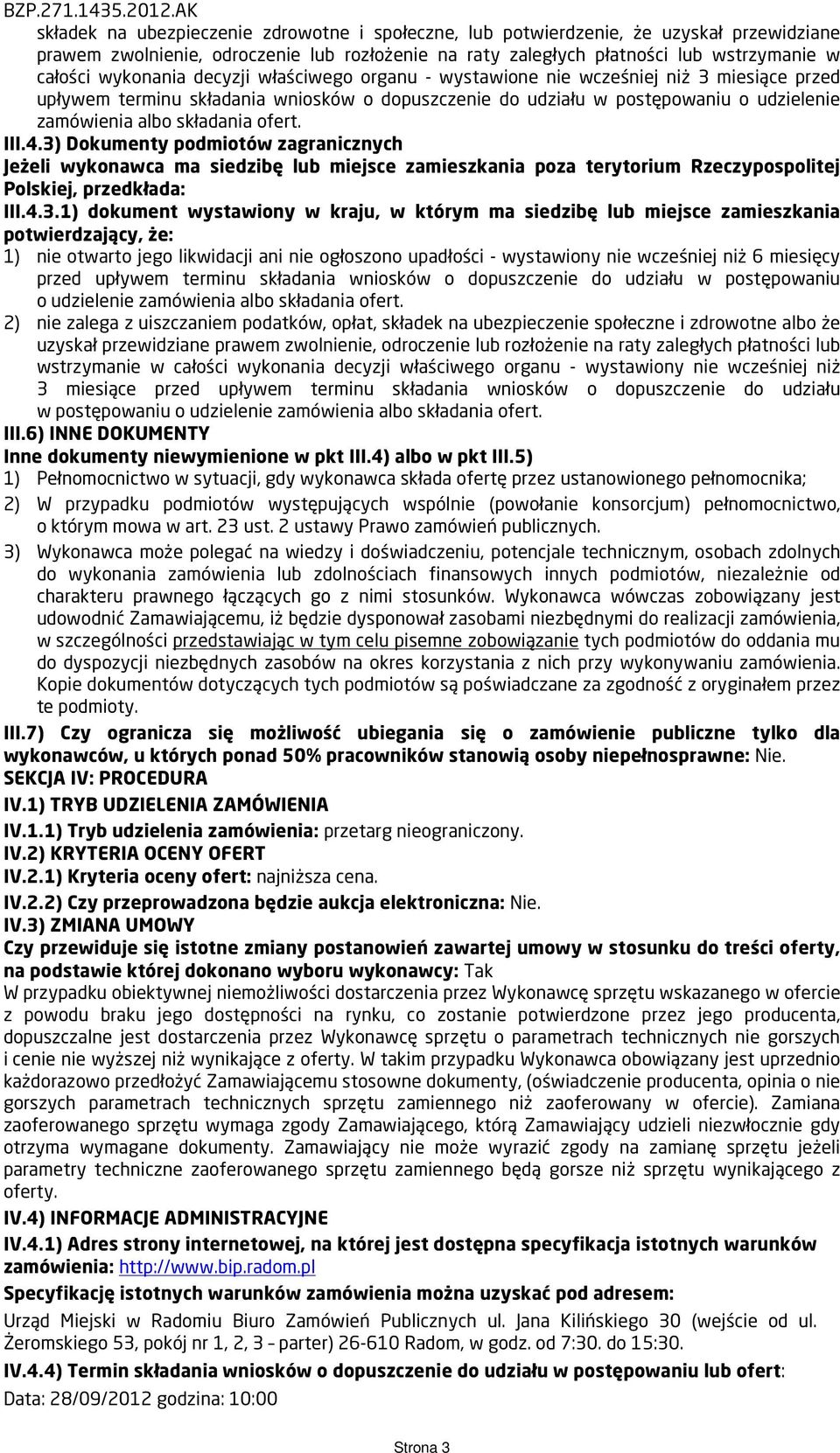 4.3) Dokumenty podmiotów zagranicznych Jeżeli wykonawca ma siedzibę lub miejsce zamieszkania poza terytorium Rzeczypospolitej Polskiej, przedkłada: III.4.3.1) dokument wystawiony w kraju, w którym ma