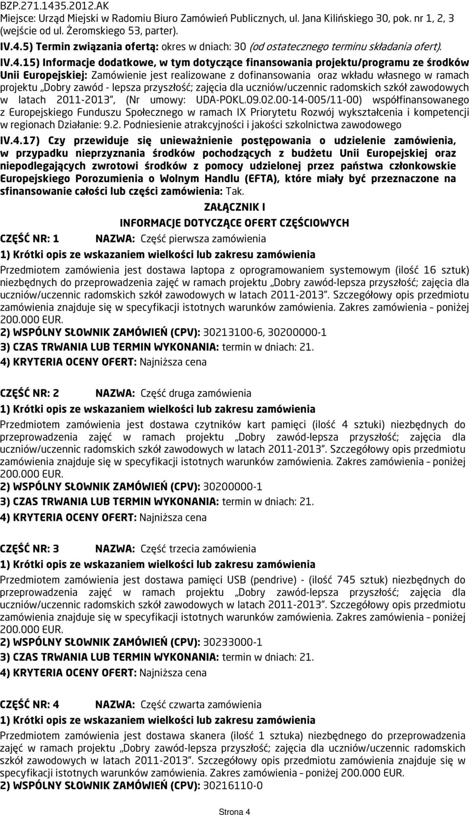 15) Informacje dodatkowe, w tym dotyczące finansowania projektu/programu ze środków Unii Europejskiej: Zamówienie jest realizowane z dofinansowania oraz wkładu własnego w ramach projektu Dobry zawód