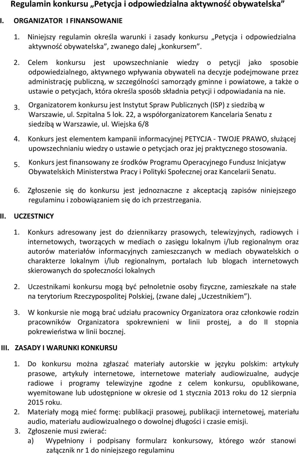 Celem konkursu jest upowszechnianie wiedzy o petycji jako sposobie odpowiedzialnego, aktywnego wpływania obywateli na decyzje podejmowane przez administrację publiczną, w szczególności samorządy