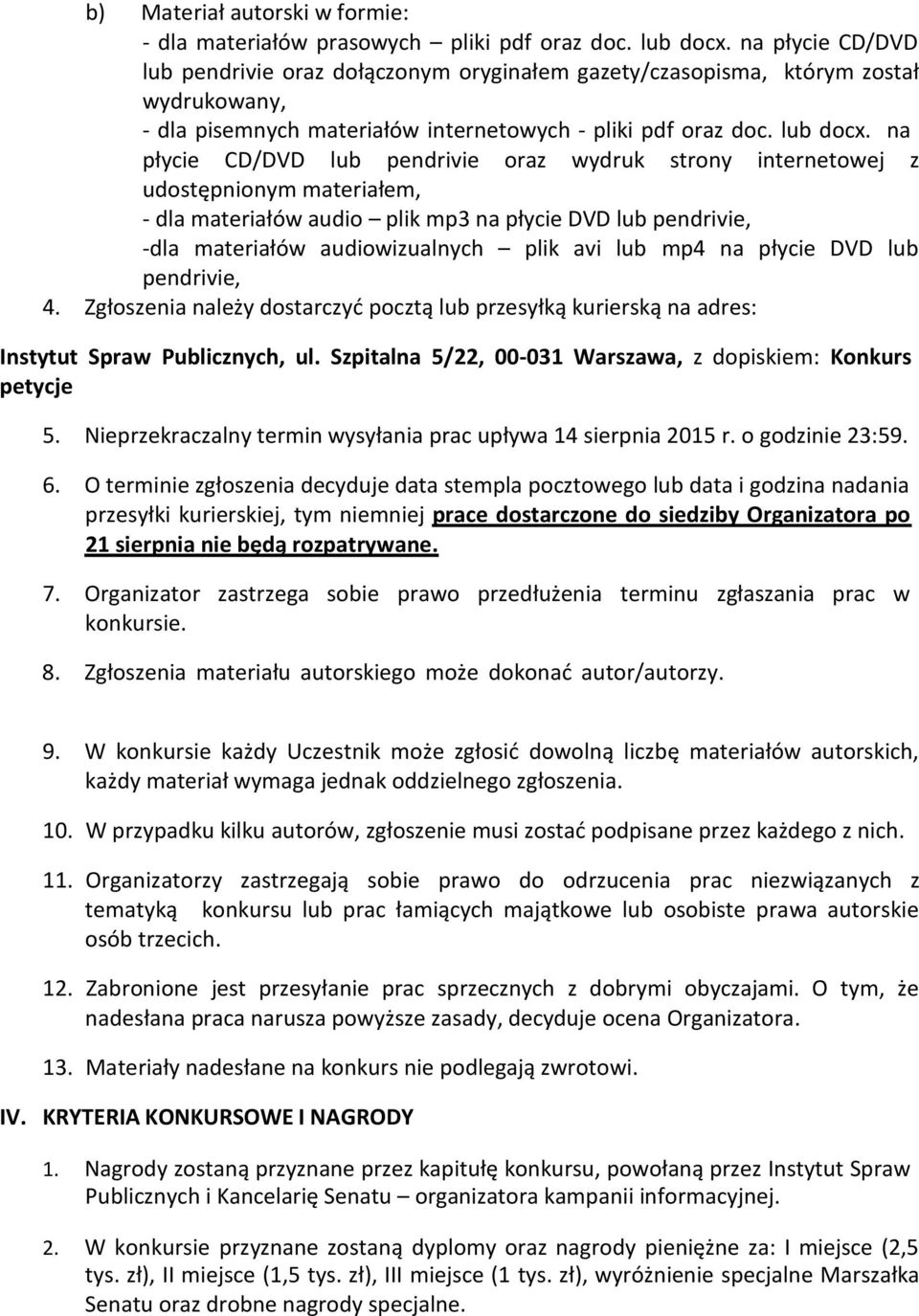 na płycie CD/DVD lub pendrivie oraz wydruk strony internetowej z udostępnionym materiałem, dla materiałów audio plik mp3 na płycie DVD lub pendrivie, dla materiałów audiowizualnych plik avi lub mp4