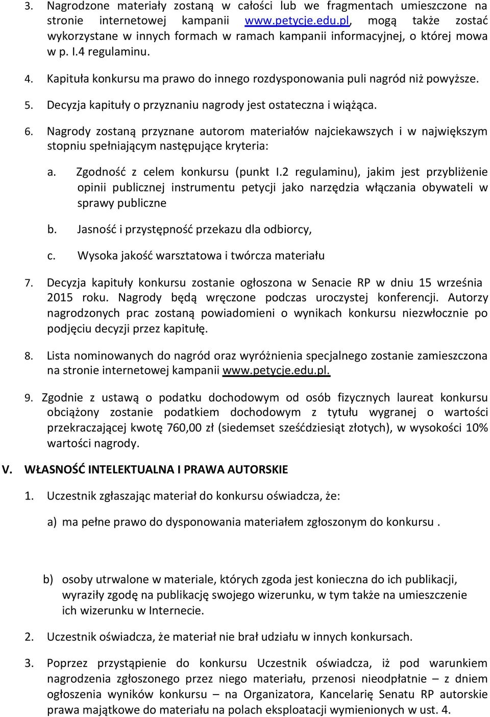 Kapituła konkursu ma prawo do innego rozdysponowania puli nagród niż powyższe. 5. Decyzja kapituły o przyznaniu nagrody jest ostateczna i wiążąca. 6.