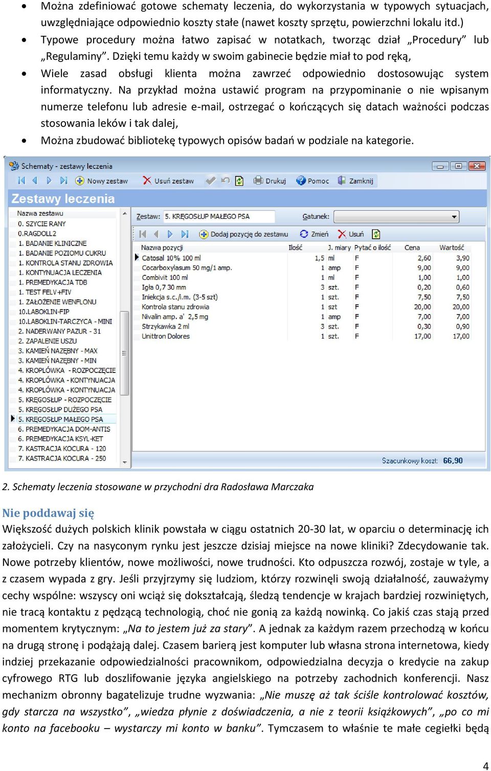 Dzięki temu każdy w swoim gabinecie będzie miał to pod ręką, Wiele zasad obsługi klienta można zawrzed odpowiednio dostosowując system informatyczny.