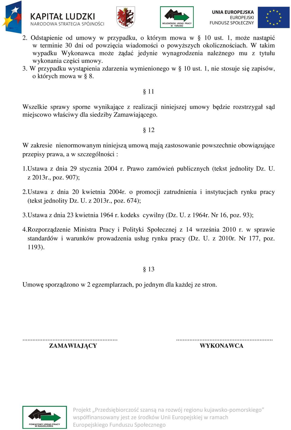 1, nie stosuje się zapisów, o których mowa w 8. 11 Wszelkie sprawy sporne wynikające z realizacji niniejszej umowy będzie rozstrzygał sąd miejscowo właściwy dla siedziby Zamawiającego.